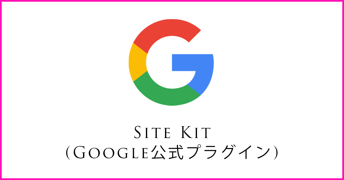 Google公式提供ワードプレスプラグイン「Site Kit」の設定とできる事