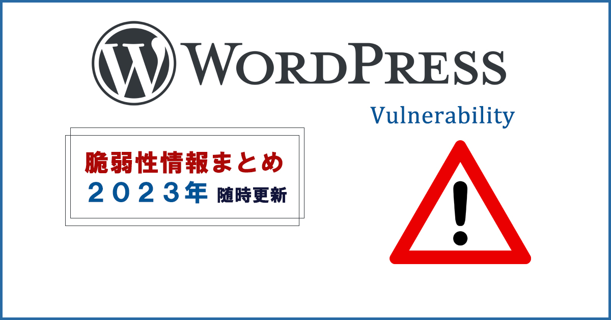 【2023年最新・随時更新】WordPress脆弱性情報まとめ（プラグイン・コア・テーマ）